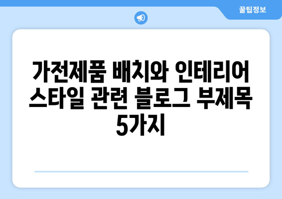 가전제품 배치와 인테리어 스타일