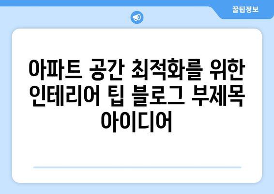 아파트 공간 최적화를 위한 인테리어 팁