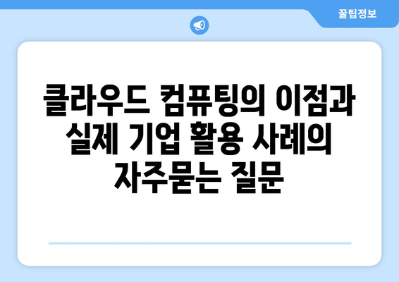 클라우드 컴퓨팅의 이점과 실제 기업 활용 사례